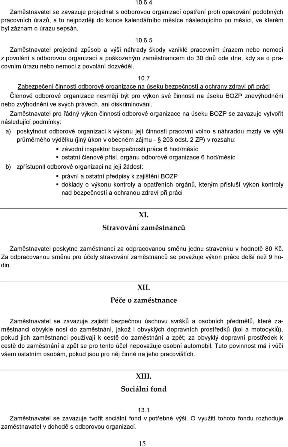 5 Zaměstnavatel projedná způsob a výši náhrady škody vzniklé pracovním úrazem nebo nemocí z povolání s odborovou organizací a poškozeným zaměstnancem do 30 dnů ode dne, kdy se o pracovním úrazu nebo