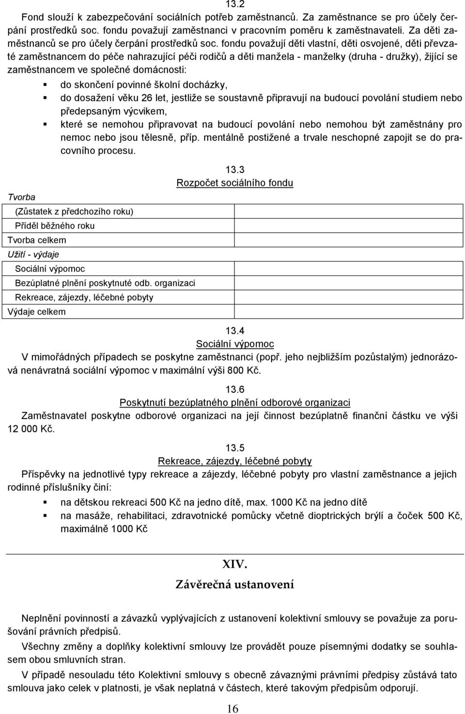 fondu považují děti vlastní, děti osvojené, děti převzaté zaměstnancem do péče nahrazující péči rodičů a děti manžela - manželky (druha - družky), žijící se zaměstnancem ve společné domácnosti: