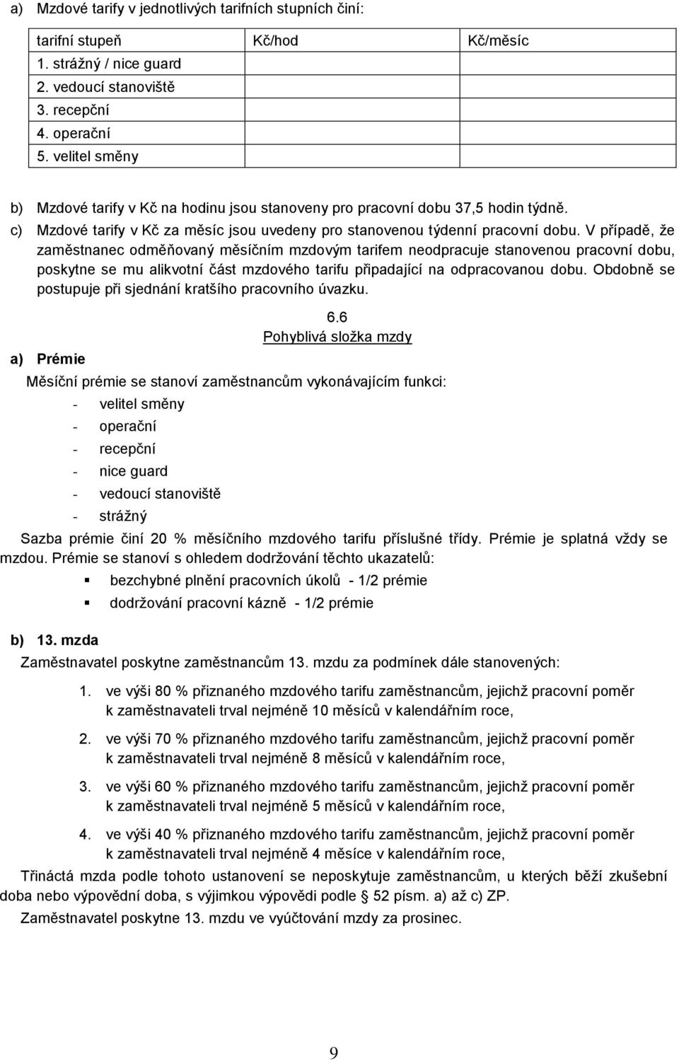 V případě, že zaměstnanec odměňovaný měsíčním mzdovým tarifem neodpracuje stanovenou pracovní dobu, poskytne se mu alikvotní část mzdového tarifu připadající na odpracovanou dobu.