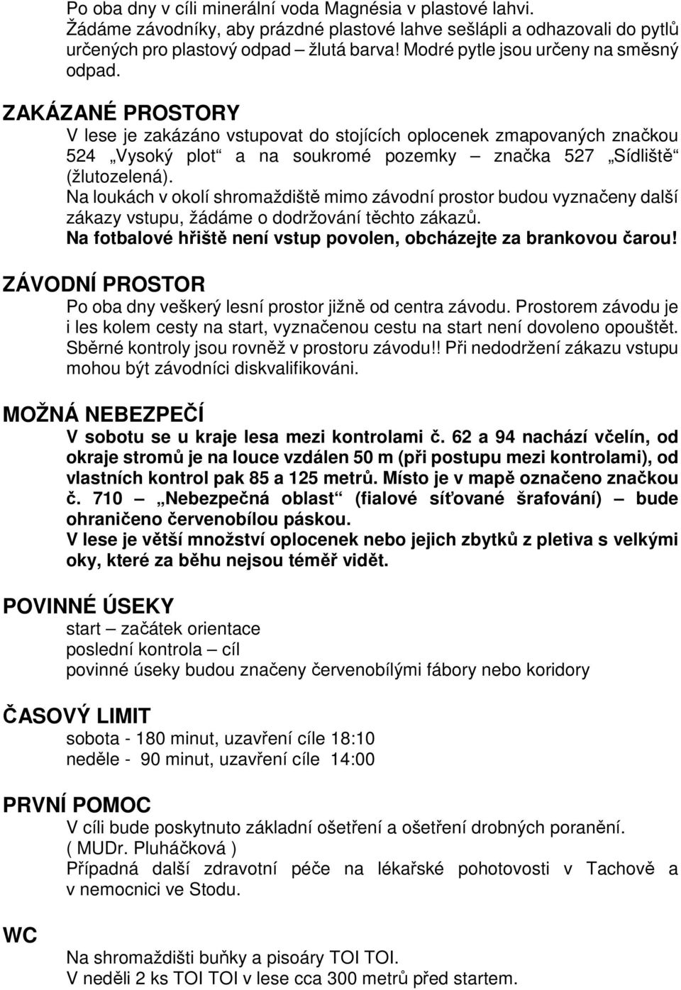 ZAKÁZANÉ PROSTORY V lese je zakázáno vstupovat do stojících oplocenek zmapovaných značkou 524 Vysoký plot a na soukromé pozemky značka 527 Sídliště (žlutozelená).