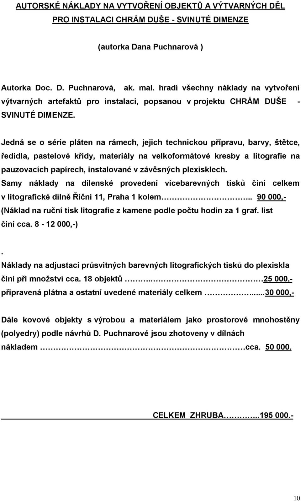 Jedná se o série pláten na rámech, jejich technickou přípravu, barvy, štětce, ředidla, pastelové křídy, materiály na velkoformátové kresby a litografie na pauzovacích papírech, instalované v