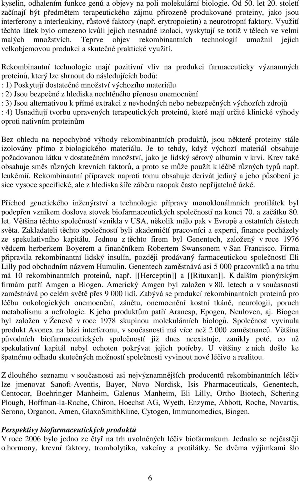 Využití těchto látek bylo omezeno kvůli jejich nesnadné izolaci, vyskytují se totiž v tělech ve velmi malých množstvích.