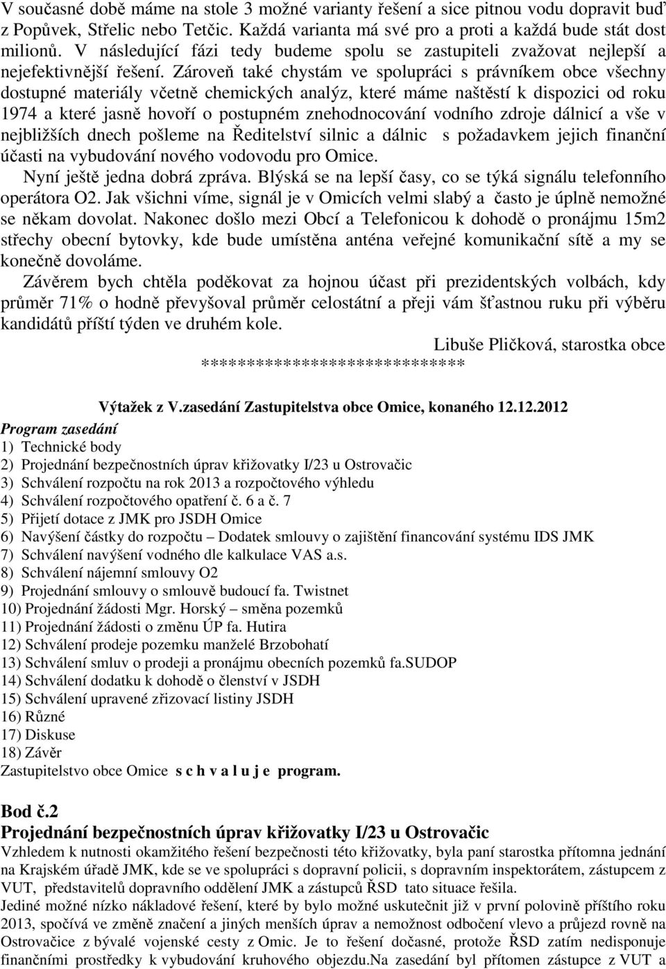 Zároveň také chystám ve spolupráci s právníkem obce všechny dostupné materiály včetně chemických analýz, které máme naštěstí k dispozici od roku 1974 a které jasně hovoří o postupném znehodnocování