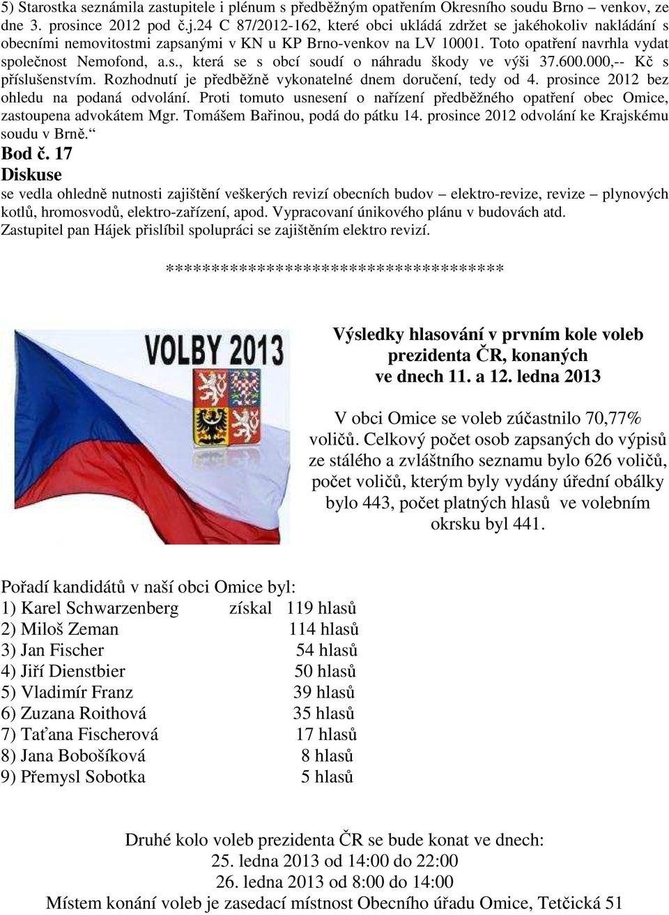 600.000,-- Kč s příslušenstvím. Rozhodnutí je předběžně vykonatelné dnem doručení, tedy od 4. prosince 2012 bez ohledu na podaná odvolání.