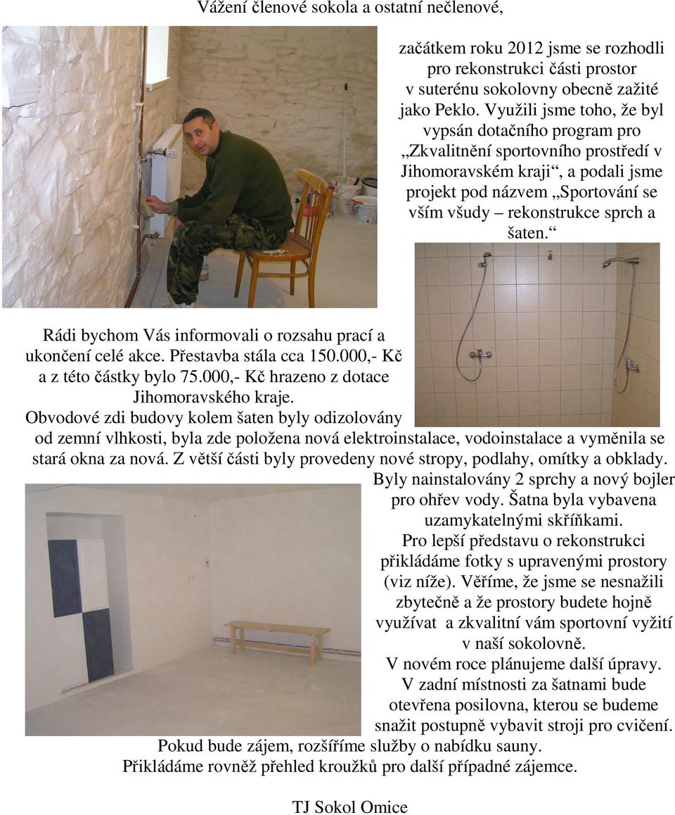 Rádi bychom Vás informovali o rozsahu prací a ukončení celé akce. Přestavba stála cca 150.000,- Kč a z této částky bylo 75.000,- Kč hrazeno z dotace Jihomoravského kraje.