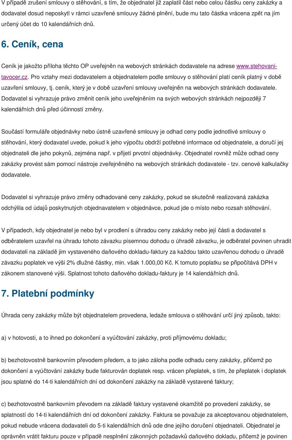 Pro vztahy mezi dodavatelem a objednatelem podle smlouvy o stěhování platí ceník platný v době uzavření smlouvy, tj. ceník, který je v době uzavření smlouvy uveřejněn na webových stránkách dodavatele.
