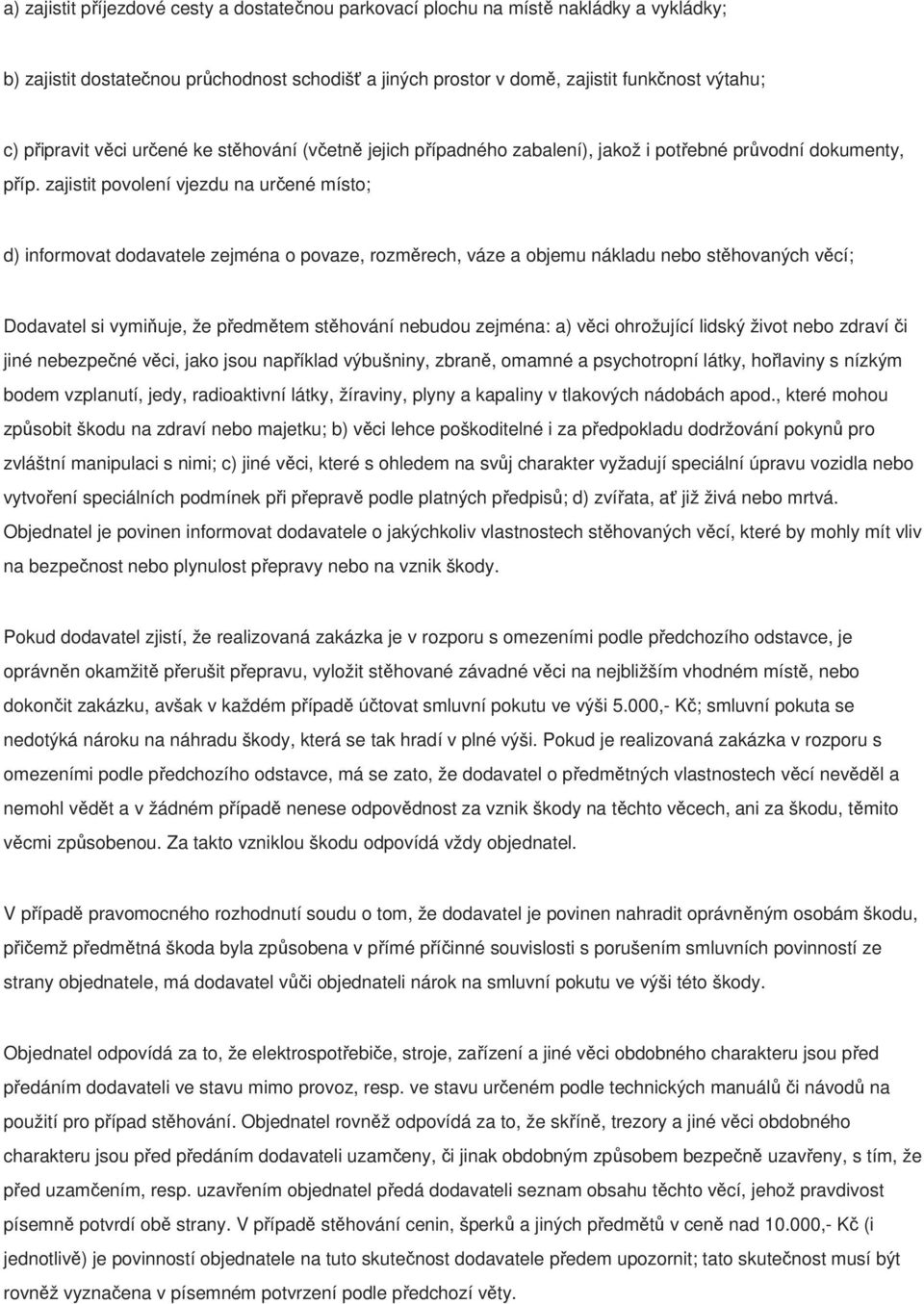 zajistit povolení vjezdu na určené místo; d) informovat dodavatele zejména o povaze, rozměrech, váze a objemu nákladu nebo stěhovaných věcí; Dodavatel si vymiňuje, že předmětem stěhování nebudou