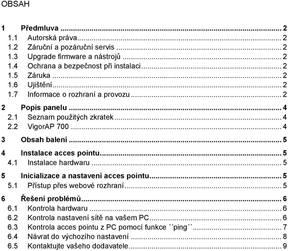 .. 5 4 Instalace acces pointu... 5 4.1 Instalace hardwaru... 5 5 Inicializace a nastavení acces pointu... 5 5.1 Přístup přes webové rozhraní... 5 6 Řešení problémů... 6 6.