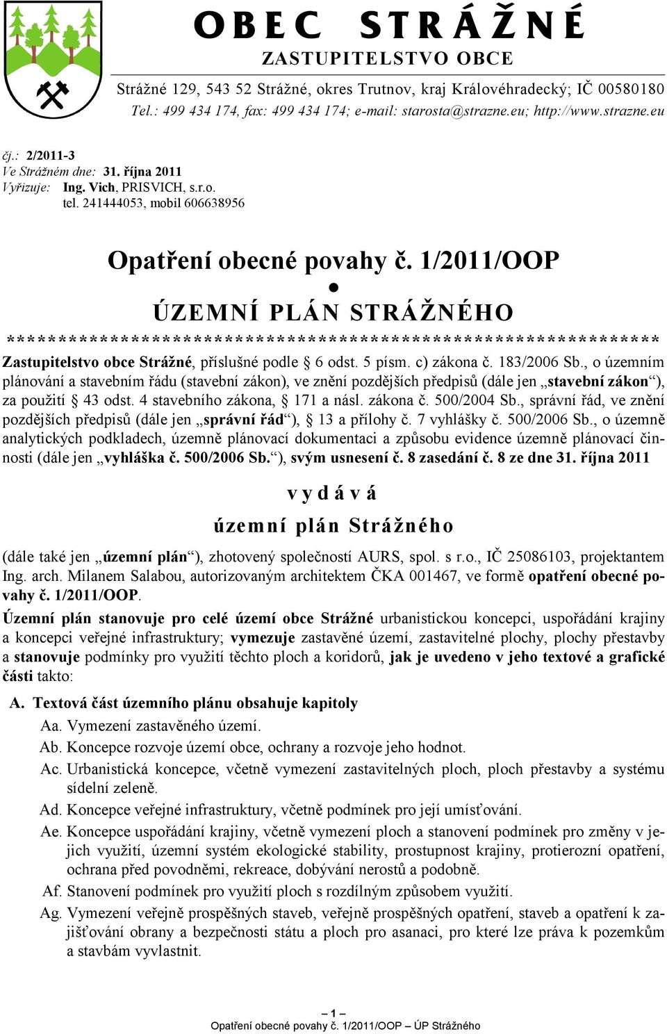 1/2011/OOP ÚZEMNÍ PLÁN STRÁŽNÉHO *************************************************************** Zastupitelstvo obce Strážné, příslušné podle 6 odst. 5 písm. c) zákona č. 183/2006 Sb.