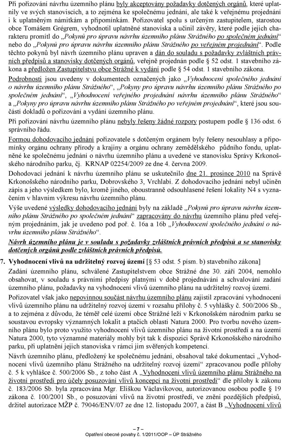 Pořizovatel spolu s určeným zastupitelem, starostou obce Tomášem Grégrem, vyhodnotil uplatněné stanoviska a učinil závěry, které podle jejich charakteru promítl do Pokynů pro úpravu návrhu územního