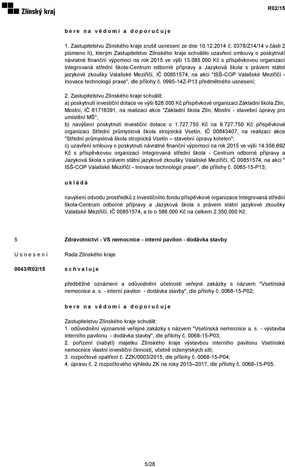 000 Kč s příspěvkovou organizací Integrovaná střední škola-centrum odborné přípravy a Jazyková škola s právem státní jazykové zkoušky Valašské Meziříčí, IČ 00851574, na akci "ISŠ-COP Valašské