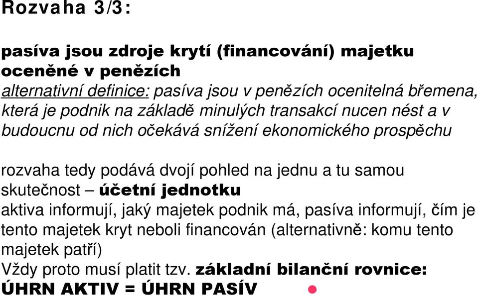 podává dvojí pohled na jednu a tu samou skutečnost účetní jednotku aktiva informují, jaký majetek podnik má, pasíva informují, čím je tento