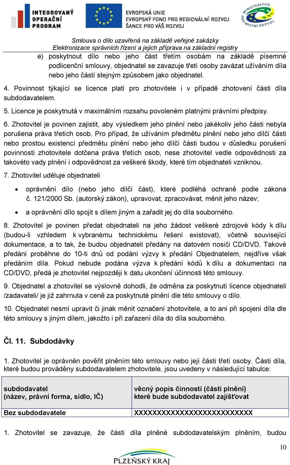 Povinnost týkající se licence platí pro zhotovitele i v případě zhotovení části díla subdodavatelem. 5. Licence je poskytnutá v maximálním rozsahu povoleném platnými právními předpisy. 6.