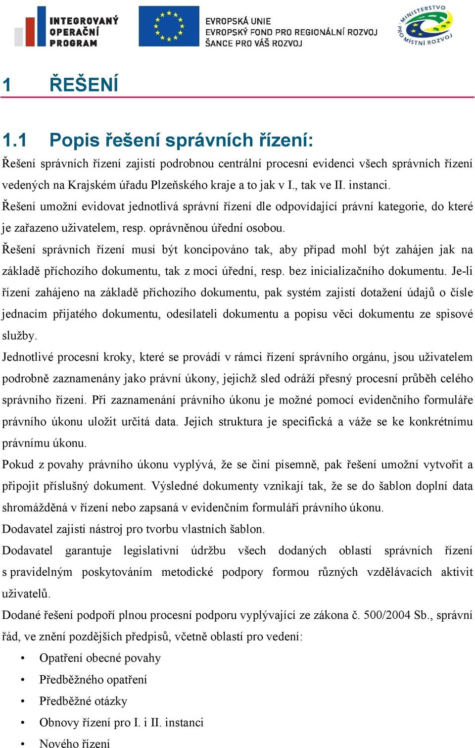 Řešení správních řízení musí být koncipováno tak, aby případ mohl být zahájen jak na základě příchozího dokumentu, tak z moci úřední, resp. bez inicializačního dokumentu.