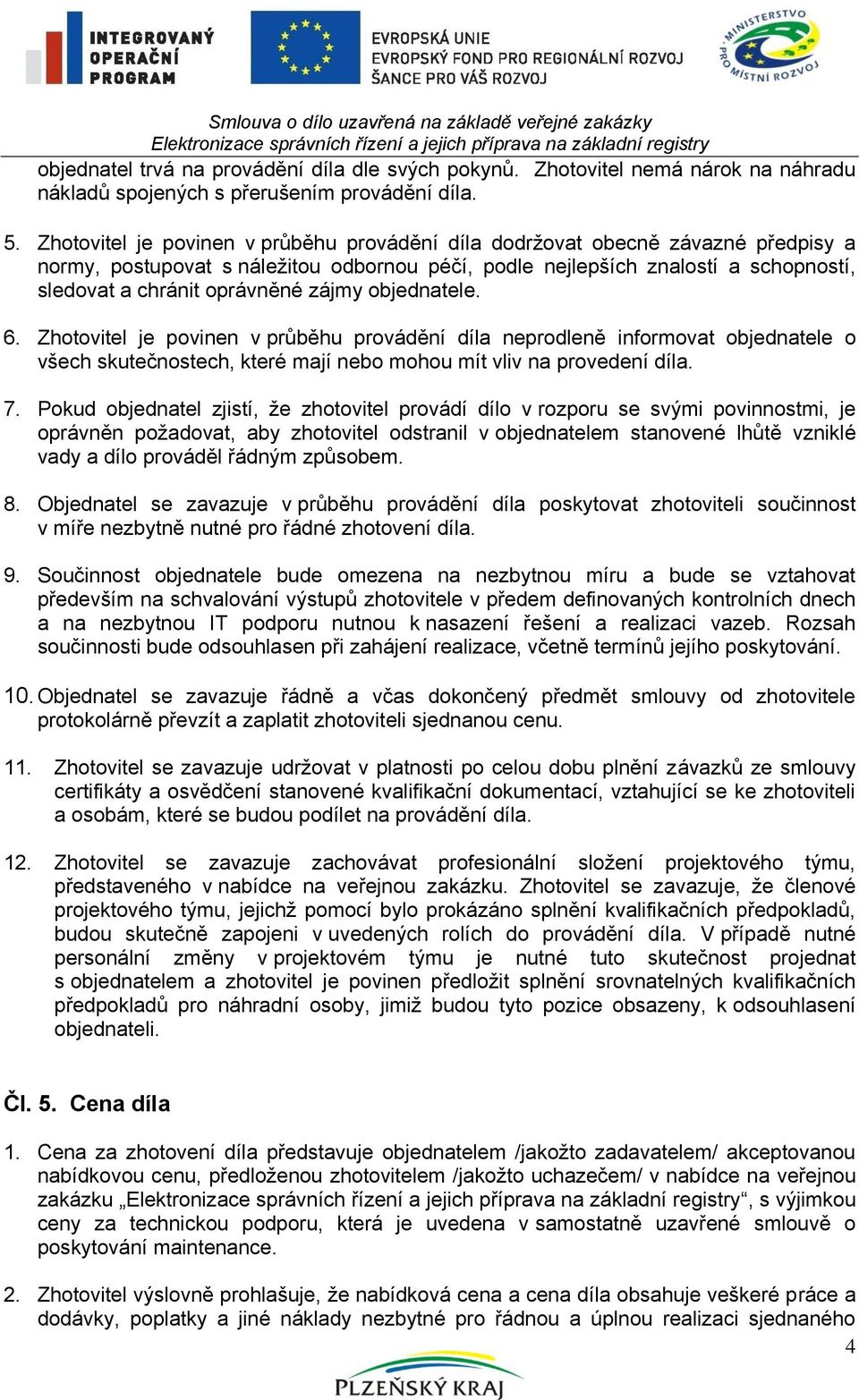 Zhotovitel je povinen v průběhu provádění díla dodržovat obecně závazné předpisy a normy, postupovat s náležitou odbornou péčí, podle nejlepších znalostí a schopností, sledovat a chránit oprávněné