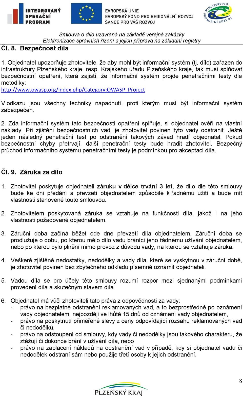 Krajského úřadu Plzeňského kraje, tak musí splňovat bezpečnostní opatření, která zajistí, že informační systém projde penetračními testy dle metodiky: http://www.owasp.org/index.