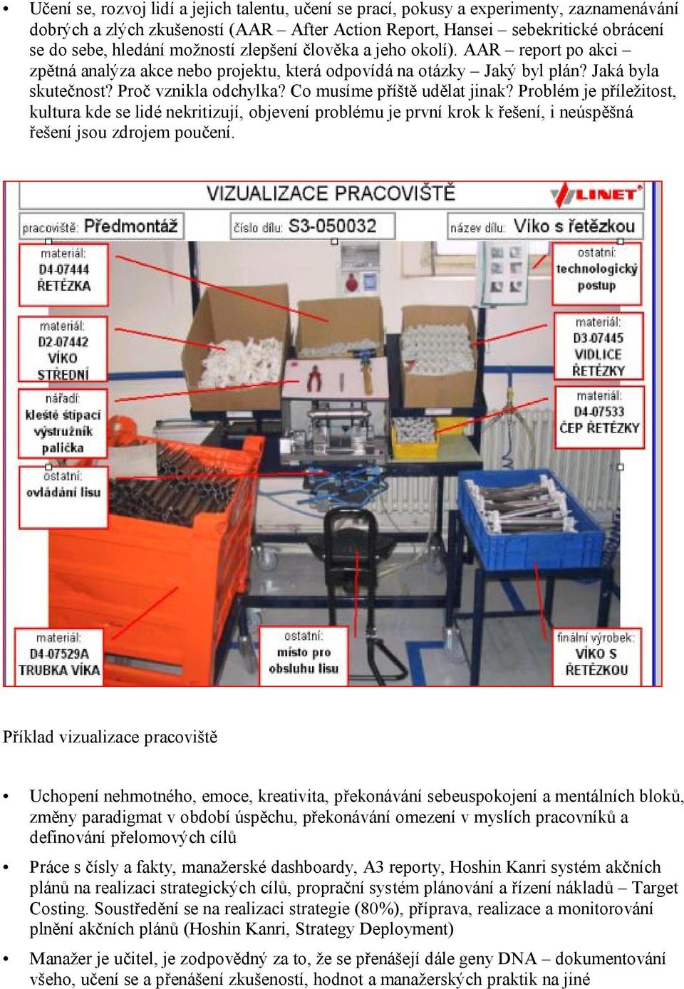 Co musíme příště udělat jinak? Problém je příležitost, kultura kde se lidé nekritizují, objevení problému je první krok k řešení, i neúspěšná řešení jsou zdrojem poučení.