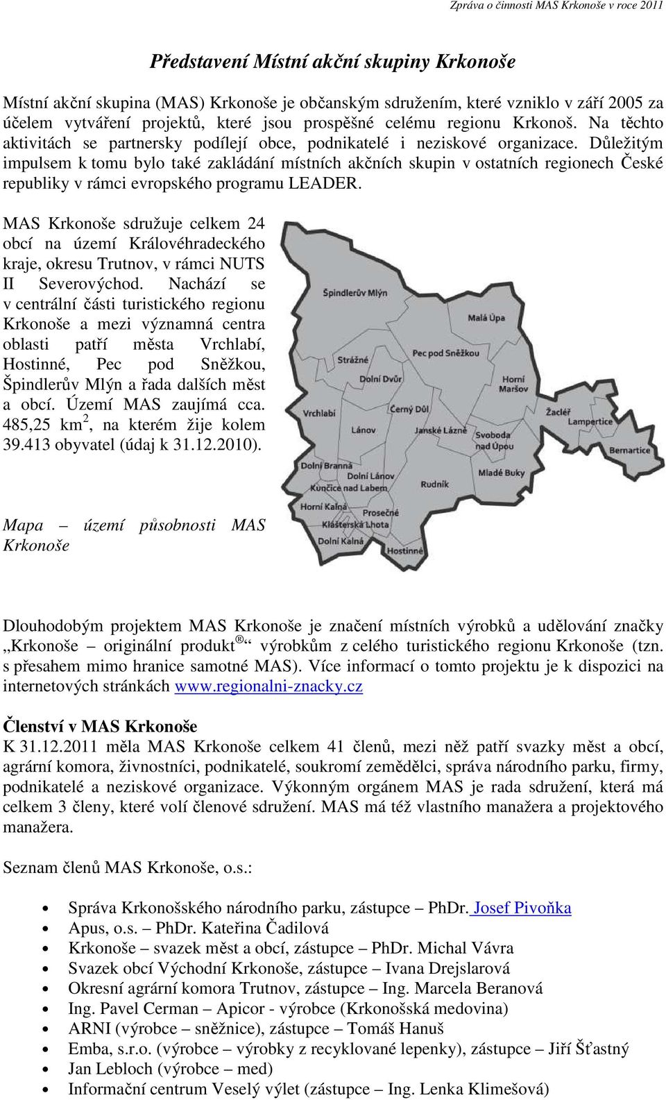 Důležitým impulsem k tomu bylo také zakládání místních akčních skupin v ostatních regionech České republiky v rámci evropského programu LEADER.