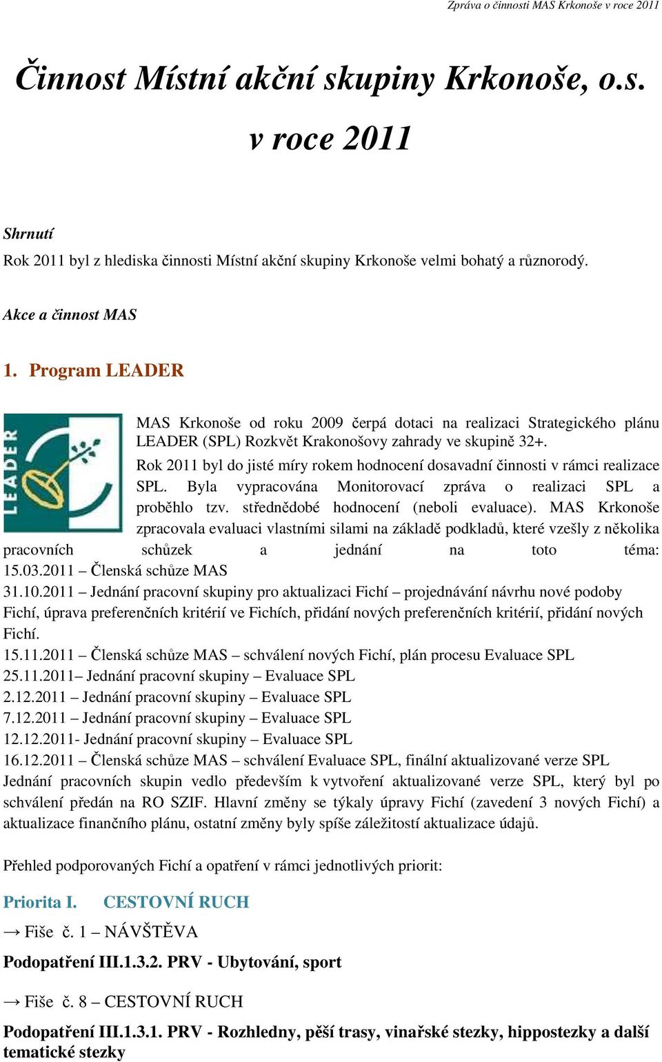 Rok 2011 byl do jisté míry rokem hodnocení dosavadní činnosti v rámci realizace SPL. Byla vypracována Monitorovací zpráva o realizaci SPL a proběhlo tzv. střednědobé hodnocení (neboli evaluace).