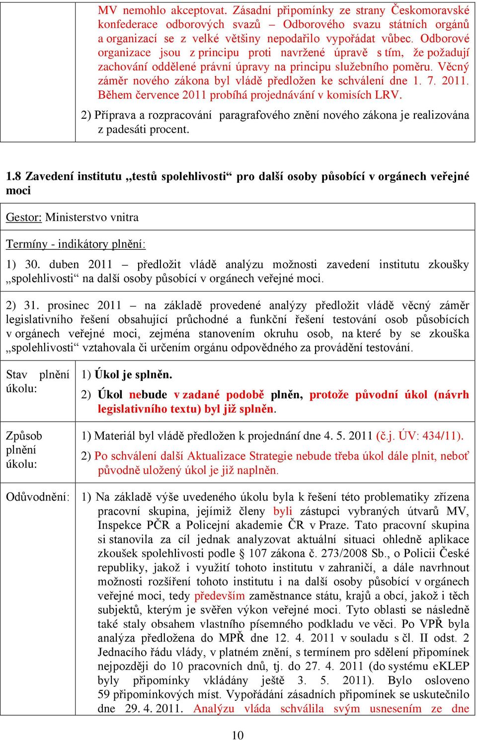 Věcný záměr nového zákona byl vládě předložen ke schválení dne 1. 7. 2011. Během července 2011 probíhá projednávání v komisích LRV.