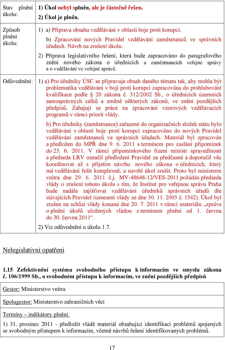 2) Příprava legislativního řešení, která bude zapracováno do paragrafového znění nového zákona o úřednících a zaměstnancích veřejné správy a o vzdělávání ve veřejné správě.