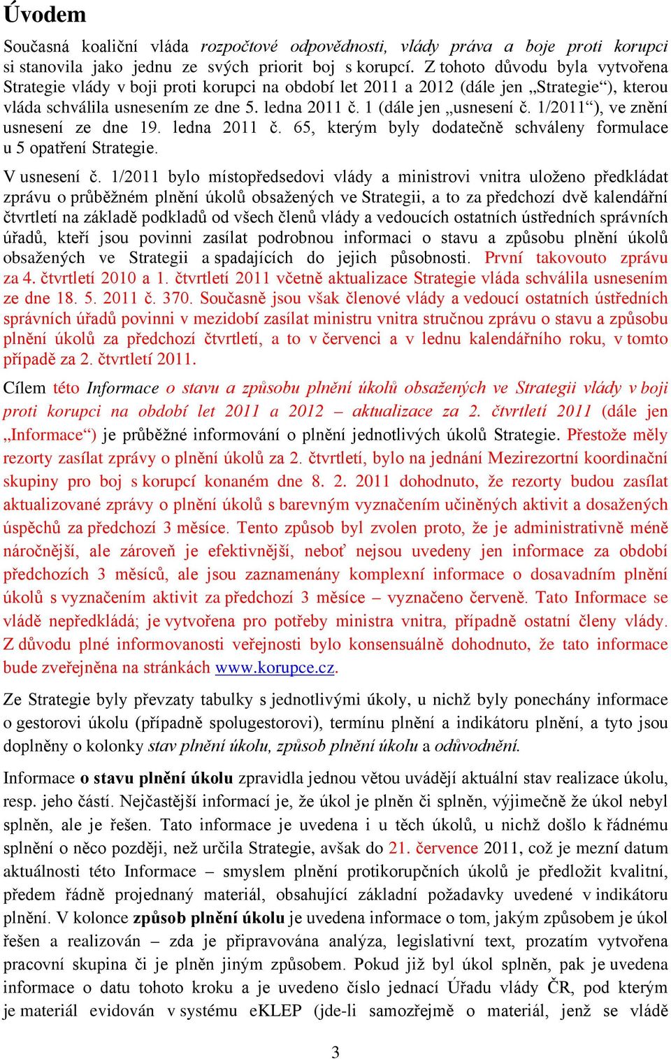 1/2011 ), ve znění usnesení ze dne 19. ledna 2011 č. 65, kterým byly dodatečně schváleny formulace u 5 opatření Strategie. V usnesení č.