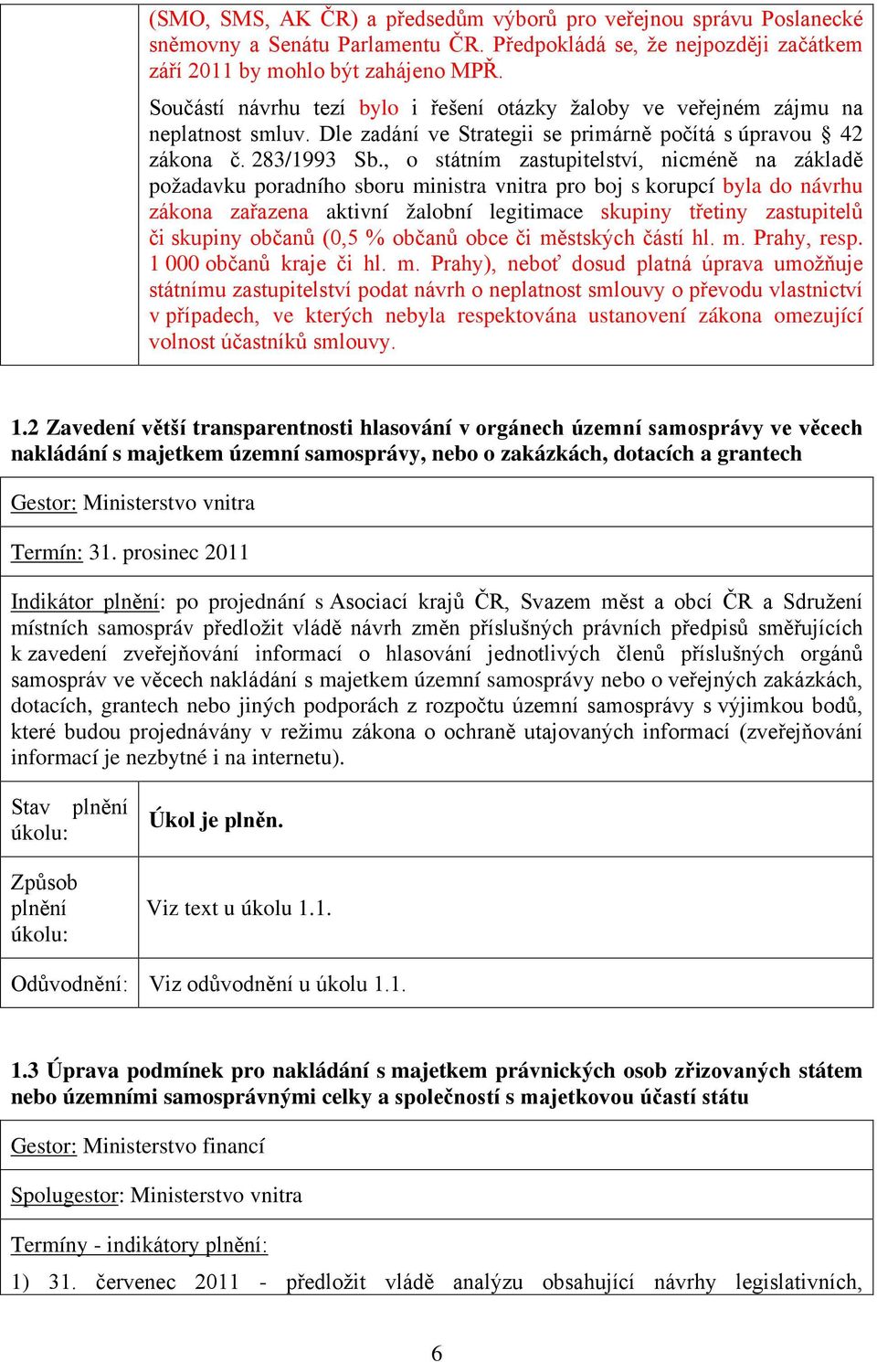 , o státním zastupitelství, nicméně na základě požadavku poradního sboru ministra vnitra pro boj s korupcí byla do návrhu zákona zařazena aktivní žalobní legitimace skupiny třetiny zastupitelů či