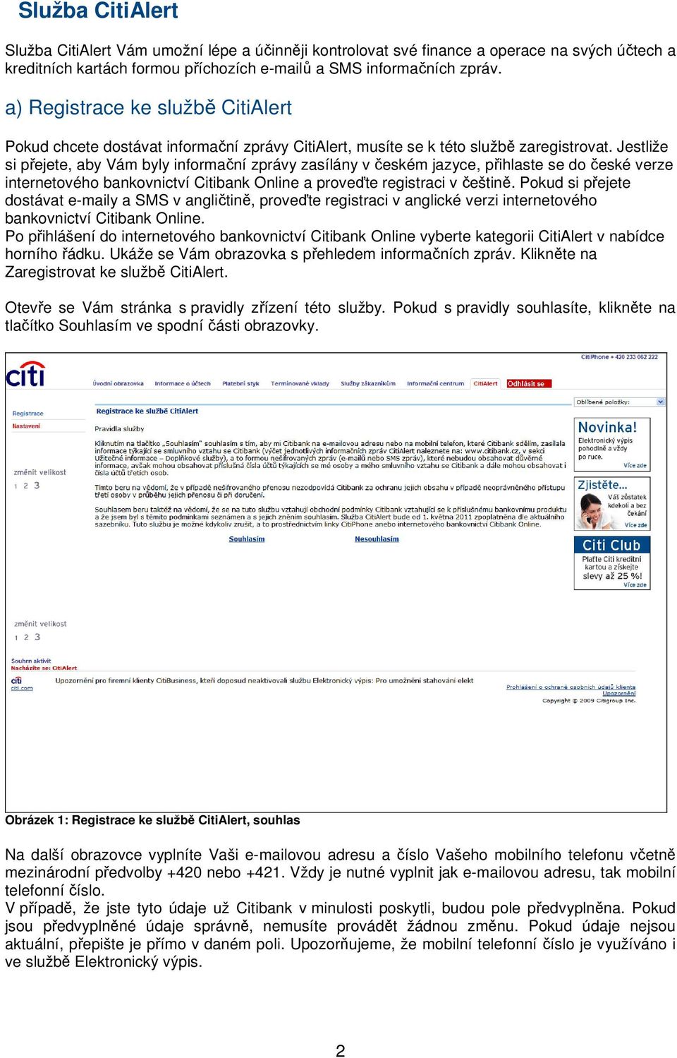 Jestliže si přejete, aby Vám byly informační zprávy zasílány v českém jazyce, přihlaste se do české verze internetového bankovnictví Citibank Online a proveďte registraci v češtině.