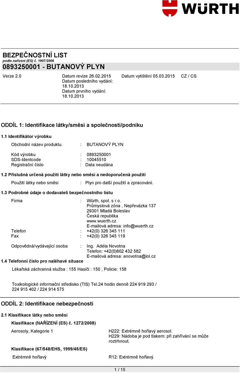 Firma : Würth, spol. s r.o. Průmyslová zóna, Nepřevázka 137 29301 Mladá Boleslav Česká republika www.wuerth.cz E-mailová adresa: info@wuerth.