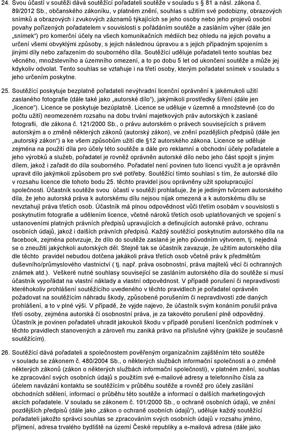 pořadatelem v souvislosti s pořádáním soutěže a zasláním výher (dále jen snímek ) pro komerční účely na všech komunikačních médiích bez ohledu na jejich povahu a určení všemi obvyklými způsoby, s