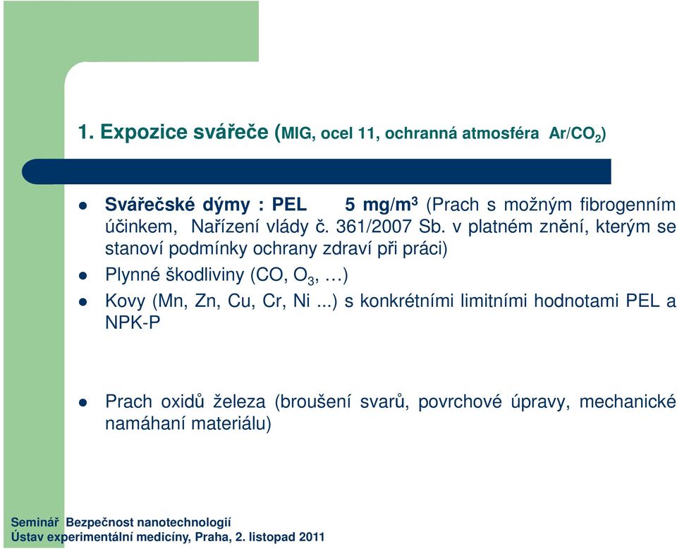 v platném znění, kterým se stanoví podmínky ochrany zdraví při práci) Plynné škodliviny (CO, O 3, ) Kovy