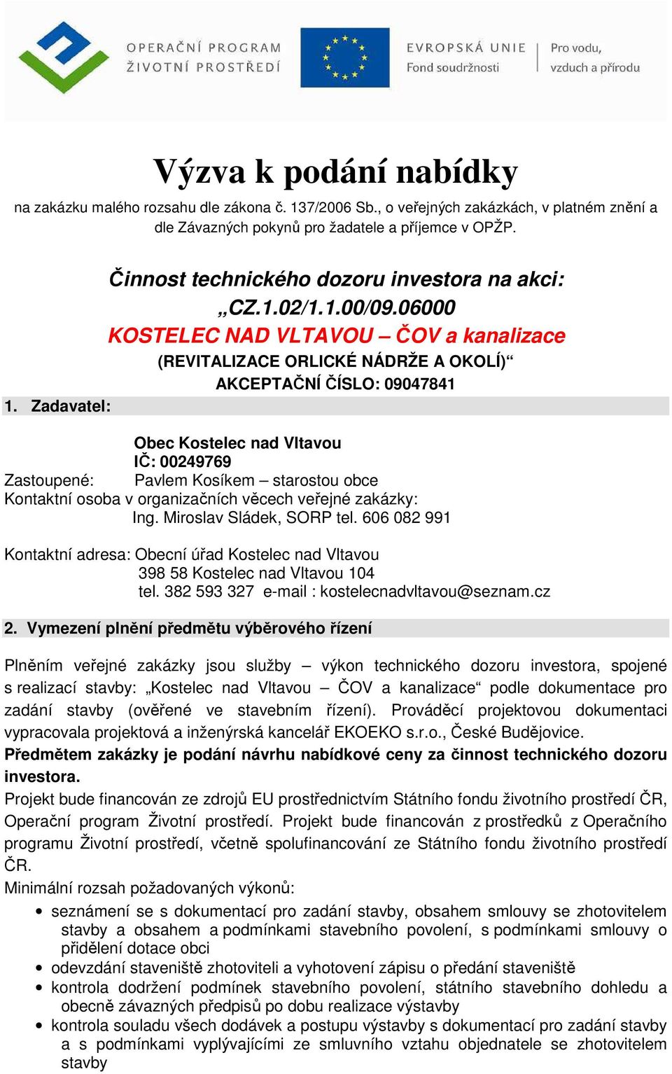 06000 KOSTELEC NAD VLTAVOU ČOV a kanalizace (REVITALIZACE ORLICKÉ NÁDRŽE A OKOLÍ) AKCEPTAČNÍ ČÍSLO: 09047841 Obec Kostelec nad Vltavou IČ: 00249769 Zastoupené: Pavlem Kosíkem starostou obce Kontaktní