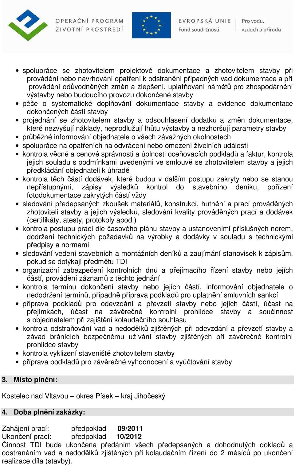 zhotovitelem stavby a odsouhlasení dodatků a změn dokumentace, které nezvyšují náklady, neprodlužují lhůtu výstavby a nezhoršují parametry stavby průběžné informování objednatele o všech závažných