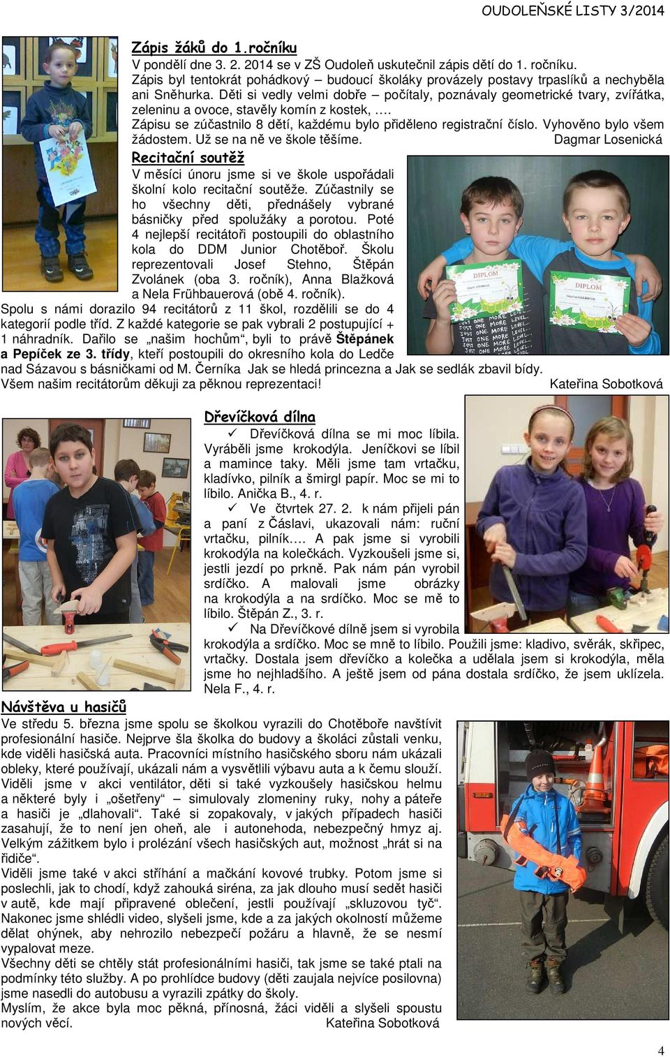 Děti si vedly velmi dobře počítaly, poznávaly geometrické tvary, zvířátka, zeleninu a ovoce, stavěly komín z kostek,. Zápisu se zúčastnilo 8 dětí, každému bylo přiděleno registrační číslo.