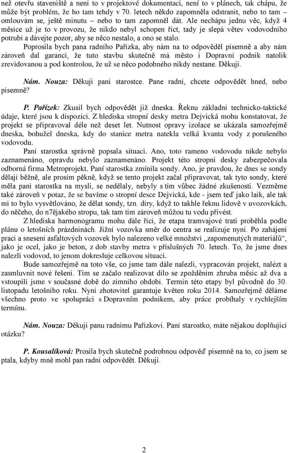 Ale nechápu jednu věc, když 4 měsíce už je to v provozu, že nikdo nebyl schopen říct, tady je slepá větev vodovodního potrubí a dávejte pozor, aby se něco nestalo, a ono se stalo.