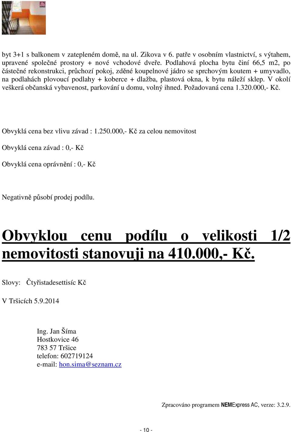 bytu náleží sklep. V okolí veškerá občanská vybavenost, parkování u domu, volný ihned. Požadovaná cena 1.320.000,- Kč. Obvyklá cena bez vlivu závad : 1.250.