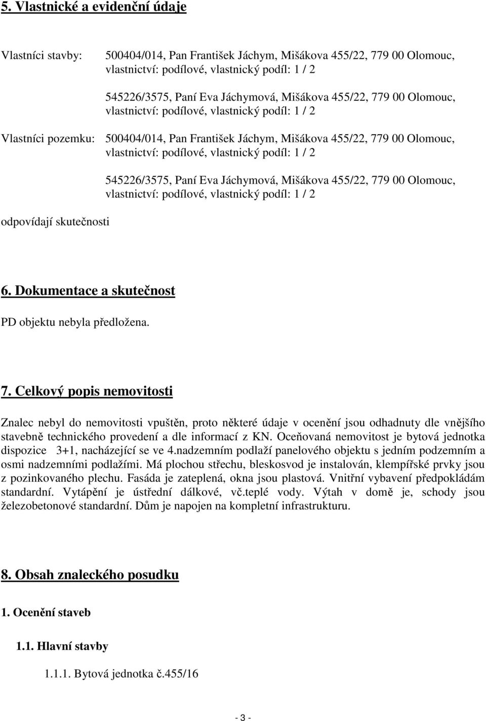 podíl: 1 / 2 odpovídají skutečnosti 545226/3575, Paní Eva Jáchymová, Mišákova 455/22, 779 00 Olomouc, vlastnictví: podílové, vlastnický podíl: 1 / 2 6.