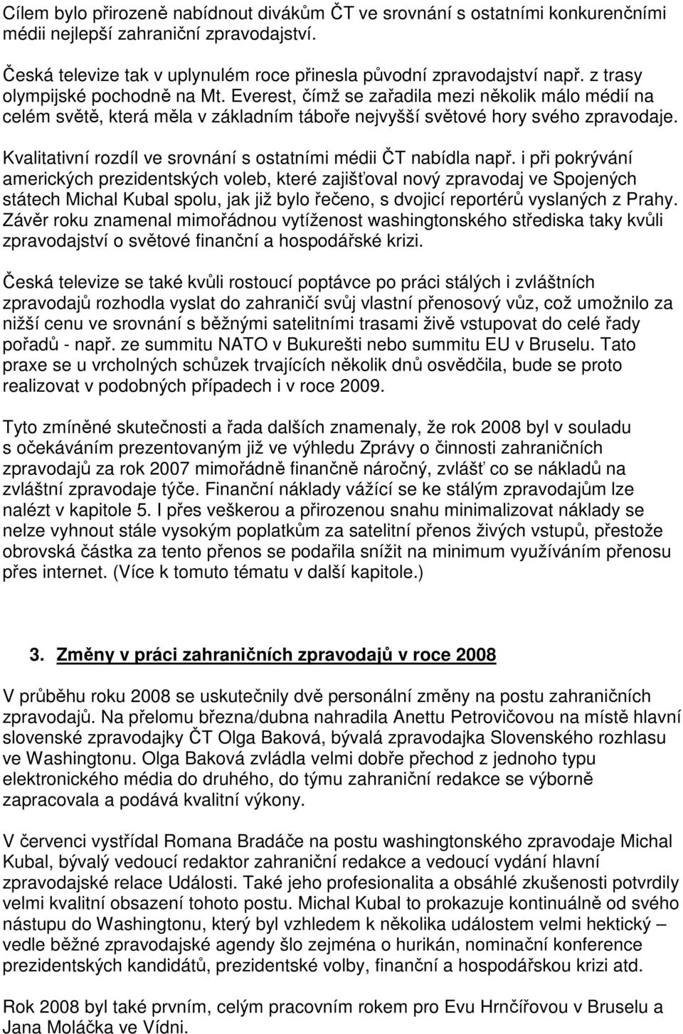 Kvalitativní rozdíl ve srovnání s ostatními médii ČT nabídla např.