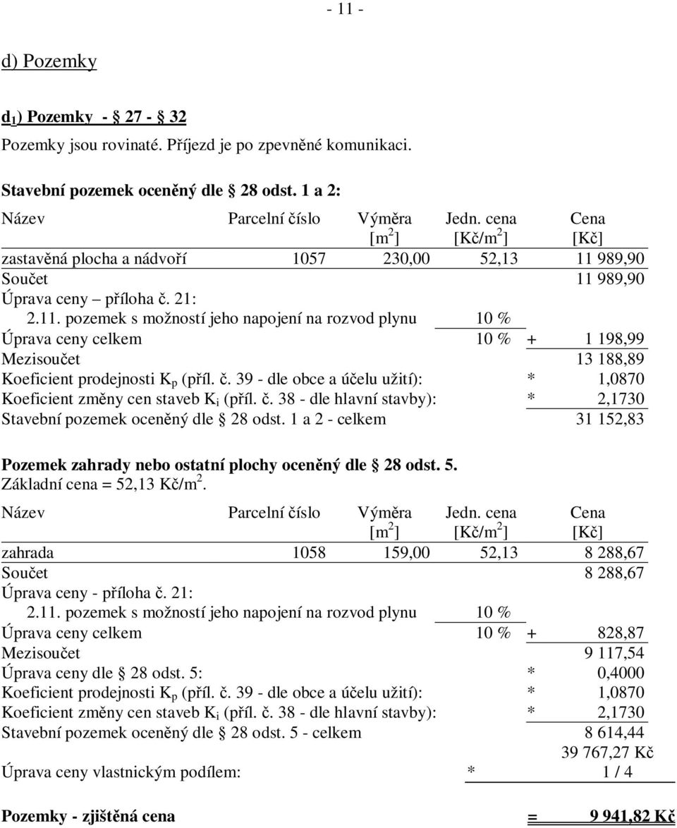 989,90 Sou et 11 989,90 Úprava ceny p íloha. 21: 2.11. pozemek s možností jeho napojení na rozvod plynu 10 % Úprava ceny celkem 10 % + 1 198,99 Mezisou et 13 188,89 Koeficient prodejnosti K p (p íl.