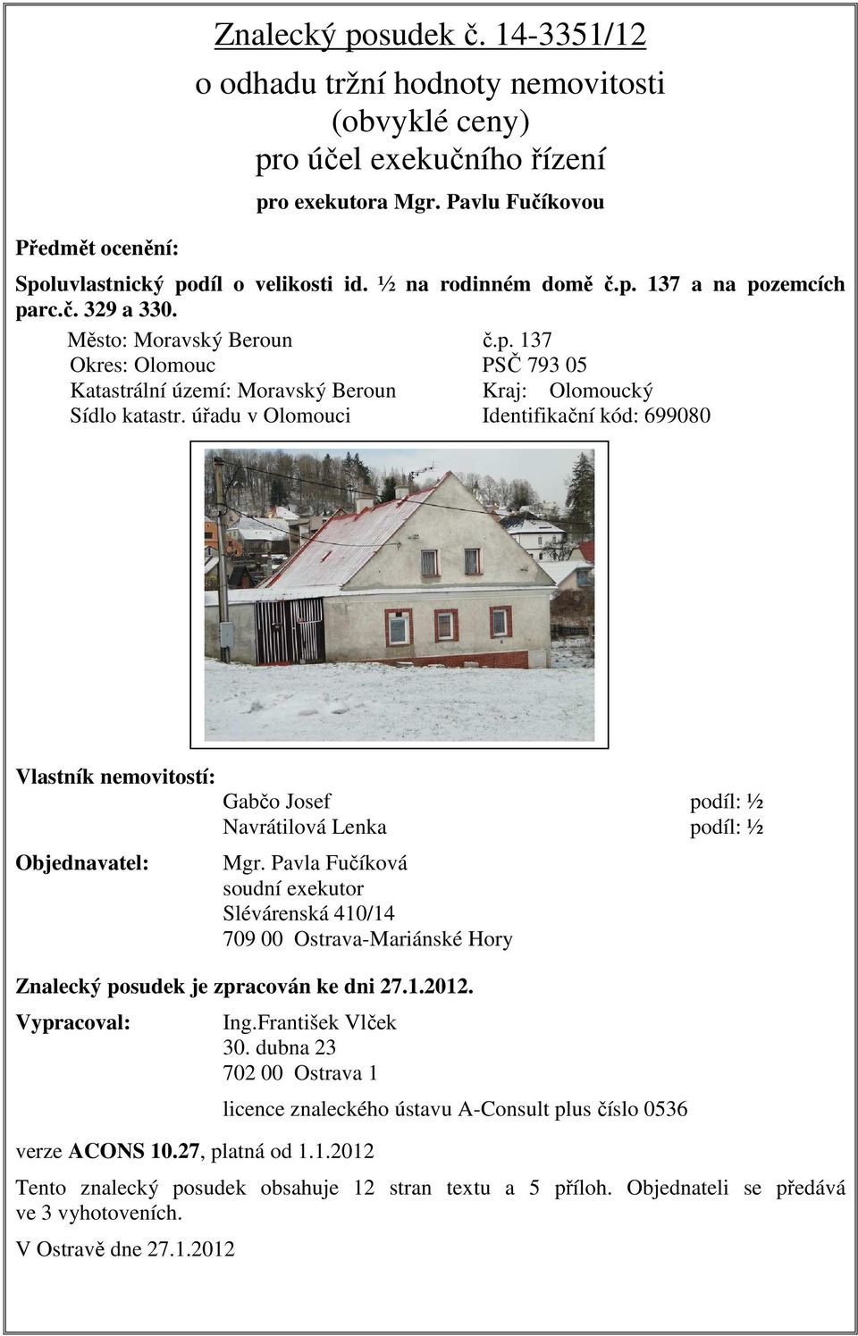 úřadu v Olomouci Identifikační kód: 699080 Vlastník nemovitostí: Gabčo Josef Navrátilová Lenka Objednavatel: Mgr.