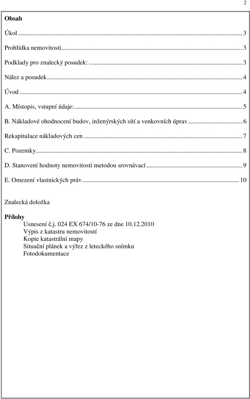 .. 7 C. Pozemky... 8 D. Stanovení hodnoty nemovitosti metodou srovnávací... 9 E. Omezení vlastnických práv.
