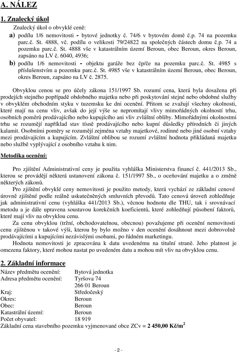 6040, 4936; b) podílu 1/6 nemovitosti - objektu garáže bez čp/če na pozemku parc.č. St. 4985 s příslušenstvím a pozemku parc.č. St. 4985 vše v katastrálním území Beroun, obec Beroun, okres Beroun, zapsáno na LV č.