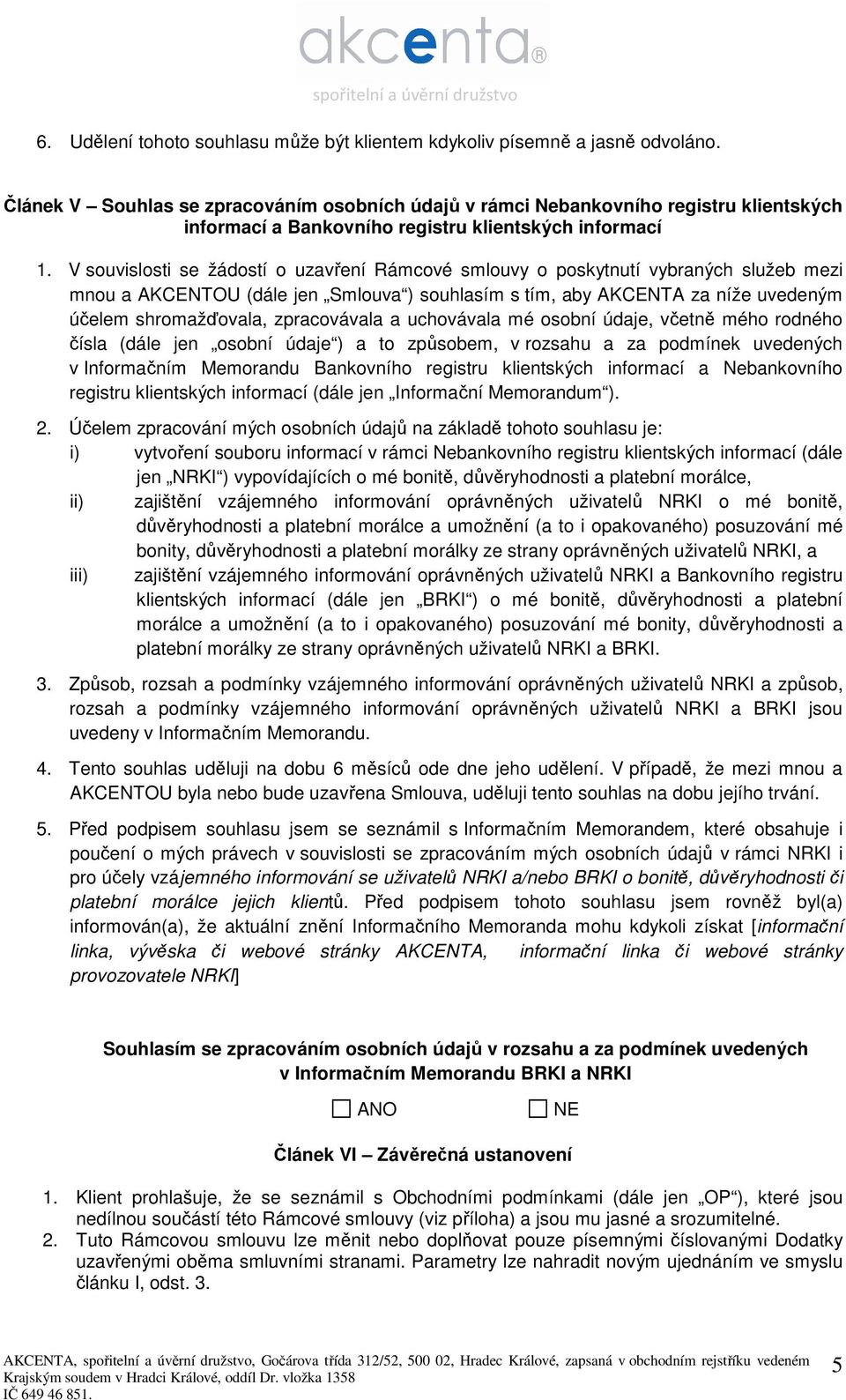 V souvislosti se žádostí o uzavření Rámcové smlouvy o poskytnutí vybraných služeb mezi mnou a AKCENTOU (dále jen Smlouva ) souhlasím s tím, aby AKCENTA za níže uvedeným účelem shromažďovala,