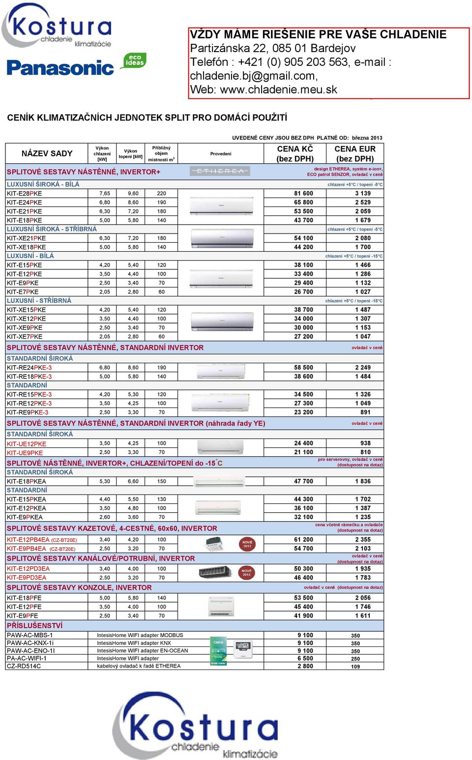OD: března 201 LUXUSNÍ ŠIROKÁ - BÍLÁ chlazení +5 C / topení -5 C KIT-E28PKE 7,5,0 220 81 00 1 KIT-E24PKE,80 8,0 10 5 800 2 52 KIT-E21PKE,0 7,20 180 5 500 2 05 KIT-E18PKE 5,00 5,80 140 4 700 1 7