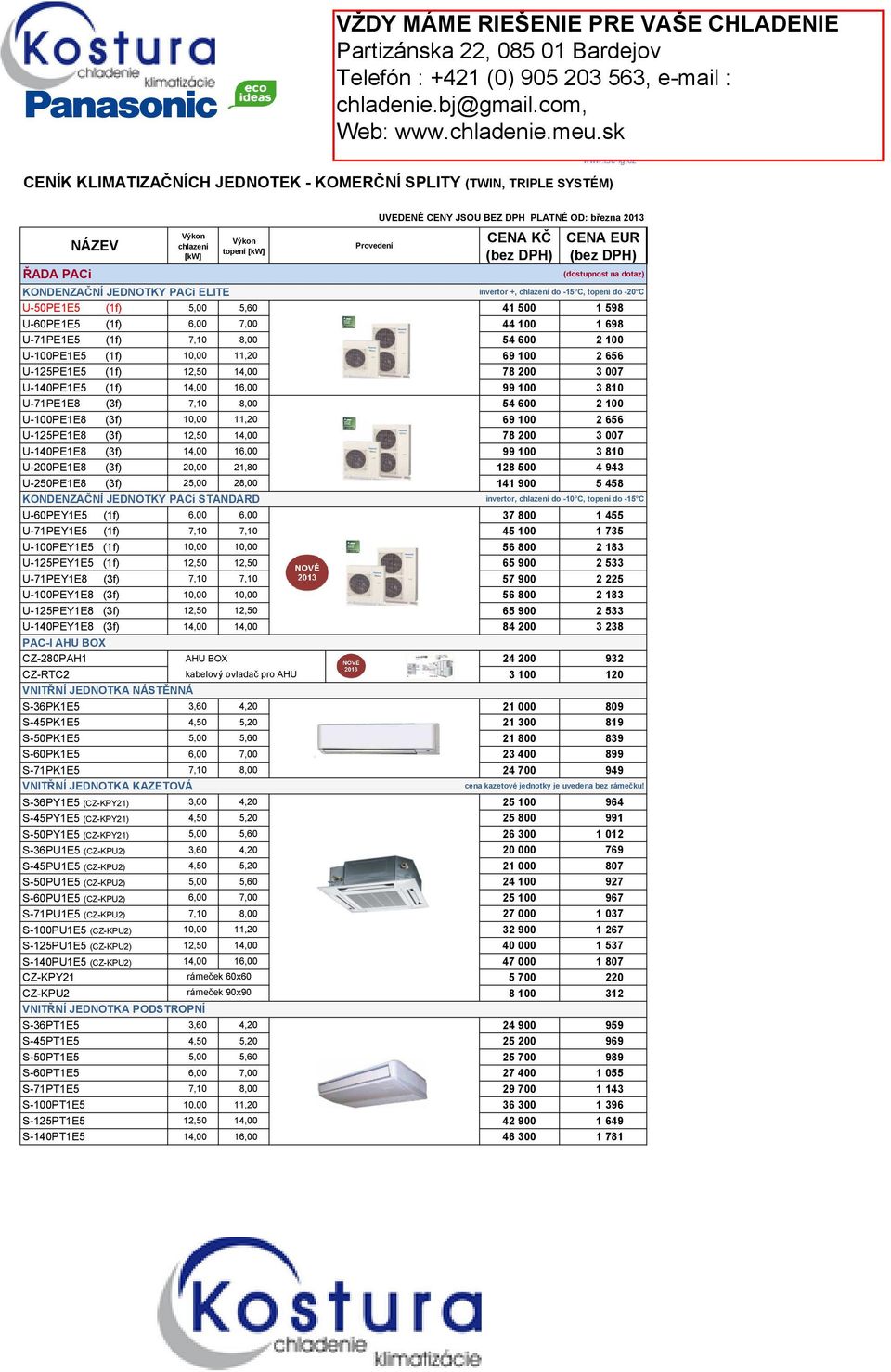 ELITE invertor +, chlazení do -15 C, topení do -20 C U-50PE1E5 (1f) 5,00 5,0 41 500 1 58 U-0PE1E5 (1f),00 7,00 44 100 1 8 U-71PE1E5 (1f) 7,10 8,00 54 00 2 100 U-100PE1E5 (1f) 10,00 11,20 100 2 5
