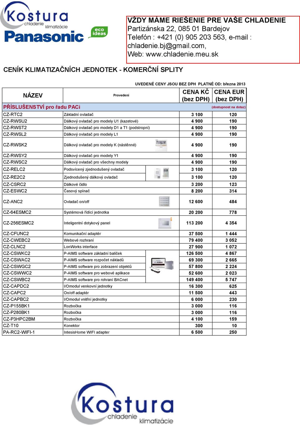 modely U1 (kazetové) 4 00 10 CZ-RWST2 Dálkový ovladač pro modely D1 a T1 (podstropní) 4 00 10 CZ-RWSL2 Dálkový ovladač pro modely L1 4 00 10 CZ-RWSK2 Dálkový ovladač pro modely K (nástěnné) 4 00 10