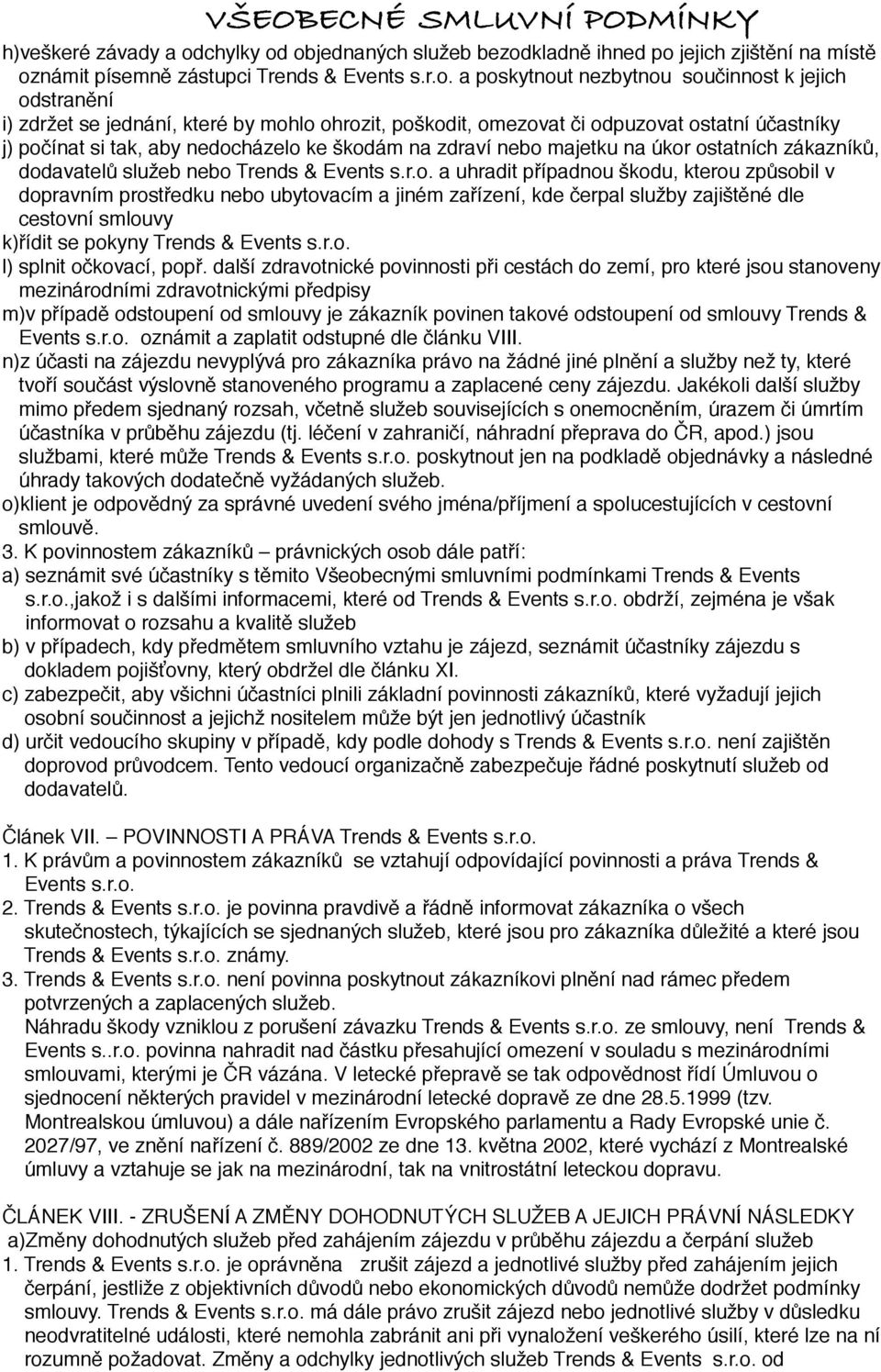 objednaných služeb bezodkladně ihned po jejich zjištění na místě oznámit písemně zástupci Trends & Events s.r.o. a poskytnout nezbytnou součinnost k jejich odstranění i) zdržet se jednání, které by