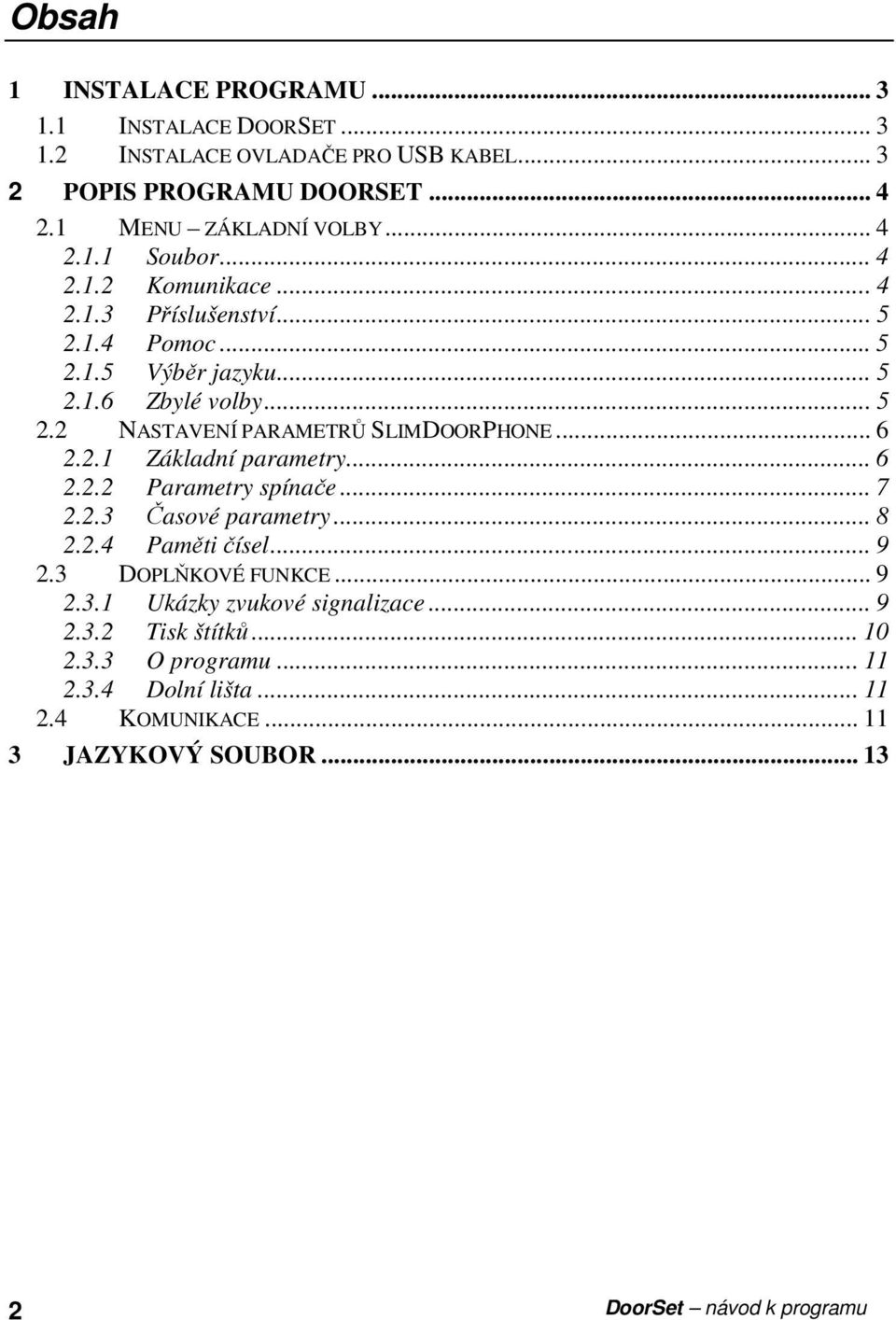 .. 6 2.2.2 Parametry spínače... 7 2.2.3 Časové parametry... 8 2.2.4 Paměti čísel... 9 2.3 DOPLŇKOVÉ FUNKCE... 9 2.3.1 Ukázky zvukové signalizace... 9 2.3.2 Tisk štítků.