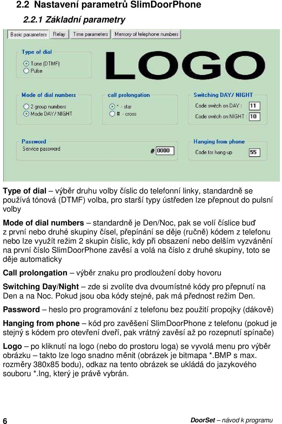 skupin číslic, kdy při obsazení nebo delším vyzvánění na první číslo SlimDoorPhone zavěsí a volá na číslo z druhé skupiny, toto se děje automaticky Call prolongation výběr znaku pro prodloužení doby