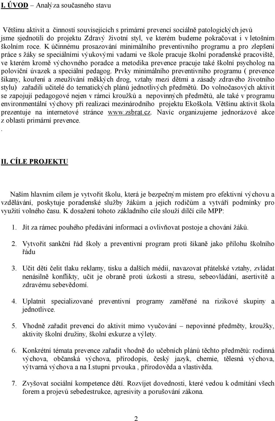 K účinnému prosazování minimálního preventivního programu a pro zlepšení práce s žáky se speciálními výukovými vadami ve škole pracuje školní poradenské pracoviště, ve kterém kromě výchovného poradce